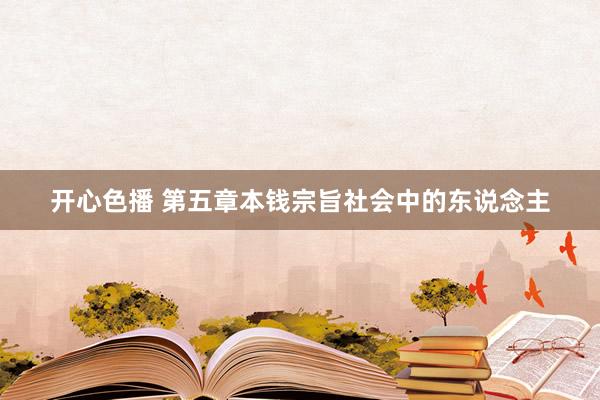 开心色播 第五章 本钱宗旨社会中的东说念主