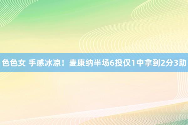 色色女 手感冰凉！麦康纳半场6投仅1中拿到2分3助